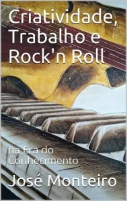 Criatividade, Trabalho e Rock'n Roll: na Era do Conhecimento - Grátis