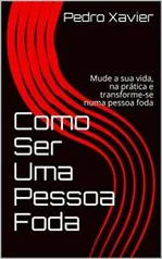 eBook Grátis: Como Ser Uma Pessoa Foda: Mude a sua vida na prática e transforme-se