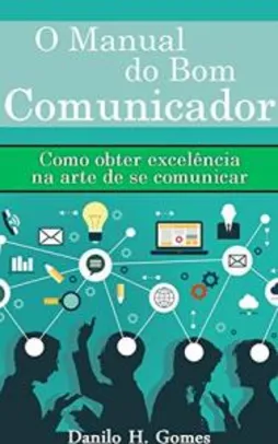 Ebook Grátis - O Manual do Bom Comunicador: Como obter excelência na arte de se comunicar