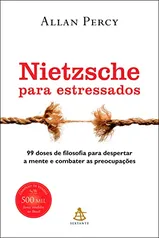 Nietzsche para estressados: 99 doses de filosofia para despertar a mente e combater as preocupações