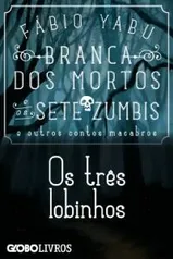 Ebook - Branca dos mortos e os sete zumbis e outros contos macabros - Os três lobinhos