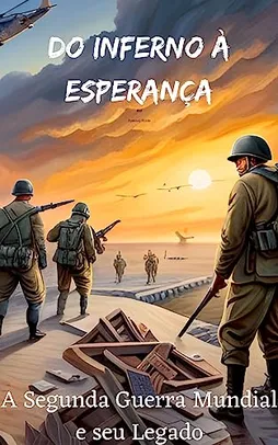 Do Inferno à Esperança: A Segunda Guerra Mundial e seu Legado