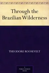 eBook Grátis - Through the Brazilian Wilderness (English Edition)