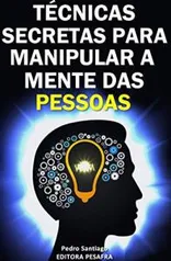 Ebook Kindle Grátis - Técnicas Secretas para Manipular a Mente das Pessoas: E como evitar que você seja manipulado