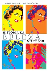 eBook - História da beleza no Brasil - Denise Bernuzzi de Sant′Anna