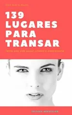 eBook Grátis: 139 lugares para transar: Dezenas de lugares para fazer sexo e ter uma vida mais emocionante e feliz