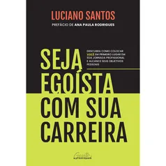 Livro - Seja egoísta com sua carreira: Descubra como colocar você em primeiro lugar em sua jornada profissional e alcance seus objetivos pessoais