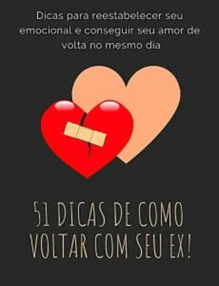 ebook grátis - 51 Dicas de Como Voltar com Ex: Restabeleça seu emocional e tenha o amor da sua vida de volta!