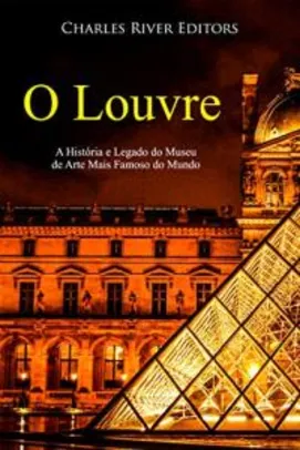 eBook - O Louvre: A História e Legado do Museu de Arte Mais Famoso do Mundo