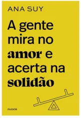 Livro: A gente mira no amor e acerta na solidão