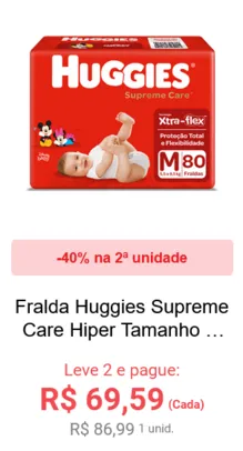 40% na 2ª unidade de Huggies Supreme Care cada uma por R$ 69,59