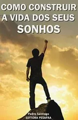 Ebook Grátis - COMO CONSTRUIR A VIDA DOS SEUS SONHOS