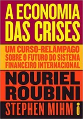 A Economia das Crises: Um curso-relâmpago sobre o futuro do sistema financeiro internacional - R$20