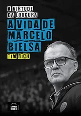 EBOOK A Virtude Da Loucura: A Vida de Marcelo Bielsa