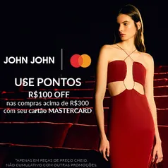 [Mastercard] R$100 Off nas compras acima de R$300 - John John 