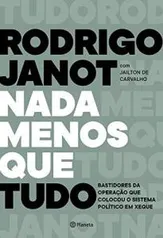 Ebook Nada menos que tudo: Bastidores da operação que colocou o sistema político em xeque