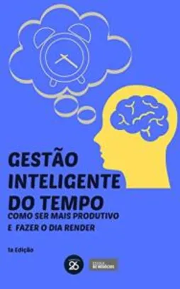 [E-book Grátis] Gestão Inteligente do Tempo: COMO SER MAIS PRODUTIVO E FAZER O DIA RENDER