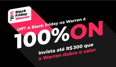 Invista até R$ 300 e Ganhe em Dobro - Black Friday | Warren