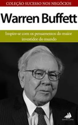 Warren Buffett: Inspire-se com os pensamentos do maior investidor do mundo (Sucesso nos Negócios Livro 1) - Grátis