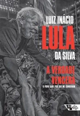 E-book Grátis - Luiz Inácio Lula da Silva A verdade vencerá: O povo sabe por que me condenam