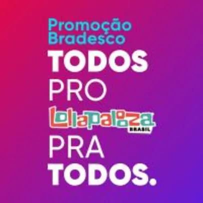 ​Promoção Bradesco Todos Pro Lollapalooza.