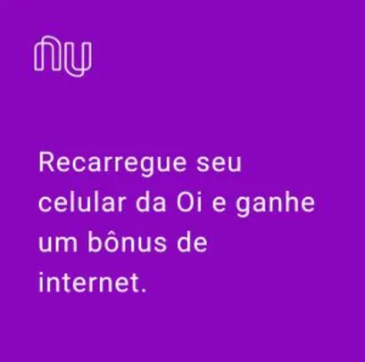 Nubank - Recarregue e ganhe bônus de internet (válido apenas para Oi)