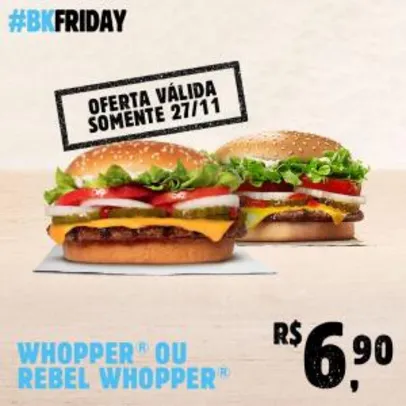 [Black Friday - Quarta] Whopper ou Rebel Whopper por R$6,90