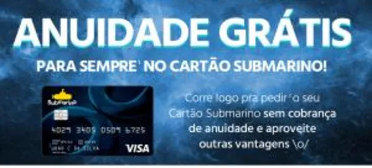 Anuidade grátis pra sempre cartão submarino