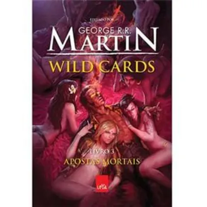 Wild Cards - Apostas Mortais - Livro 3 - George R. R. Martin