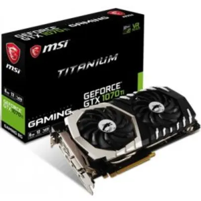 Placa de vídeo MSI Geforce GTX 1070 TI Titanium 8GB GDDR5 - R$ 2099