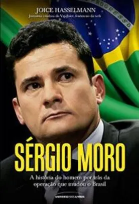 (ebook) Sérgio Moro – A história do homem por trás da operação que mudou o Brasil